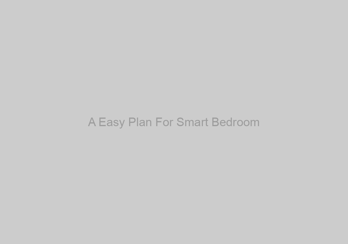A Easy Plan For Smart Bedroom